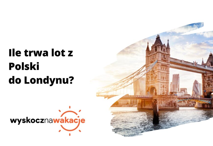 Ile trwa lot z Polski do Londynu